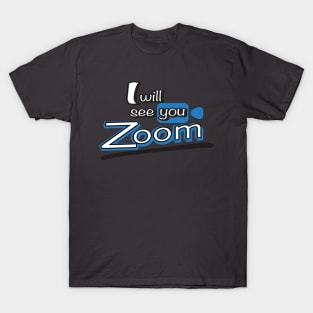 I will see you Zoom! T-Shirt